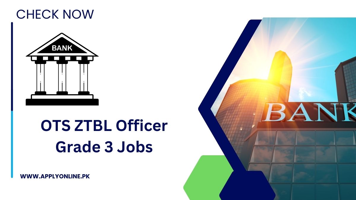 OTS ZTBL Officer Grade 3 Jobs 2024 Apply Online Last Date